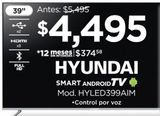 Oferta de Hyundai pantalla Smart TV 39" Mod. HYLED399AIM por $4495 en Chedraui